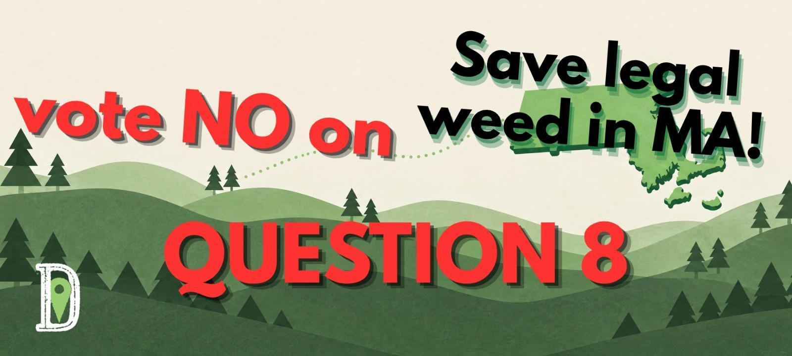 Vote NO on QUESTION 8. Save legal weed in MA!