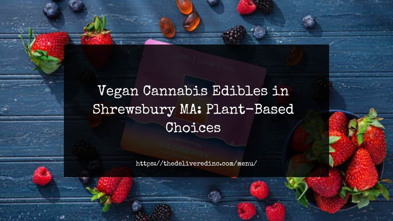 Vegan Cannabis Edibles in Shrewsbury MA: Plant-Based Choices